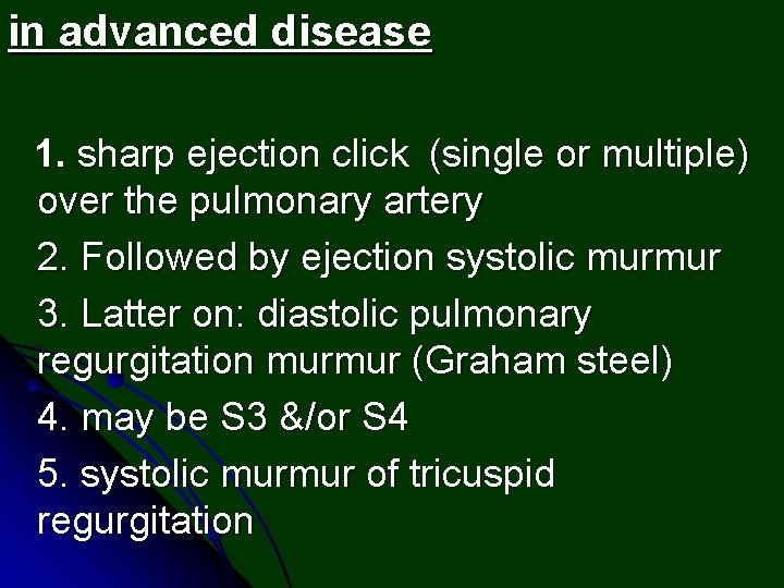 in advanced disease 1. sharp ejection click (single or multiple) over the pulmonary artery