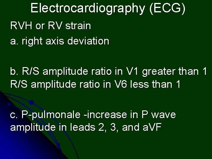 Electrocardiography (ECG) RVH or RV strain a. right axis deviation b. R/S amplitude ratio
