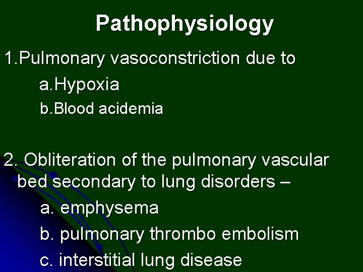 Pathophysiology 1. Pulmonary vasoconstriction due to a. Hypoxia b. Blood acidemia 2. Obliteration of