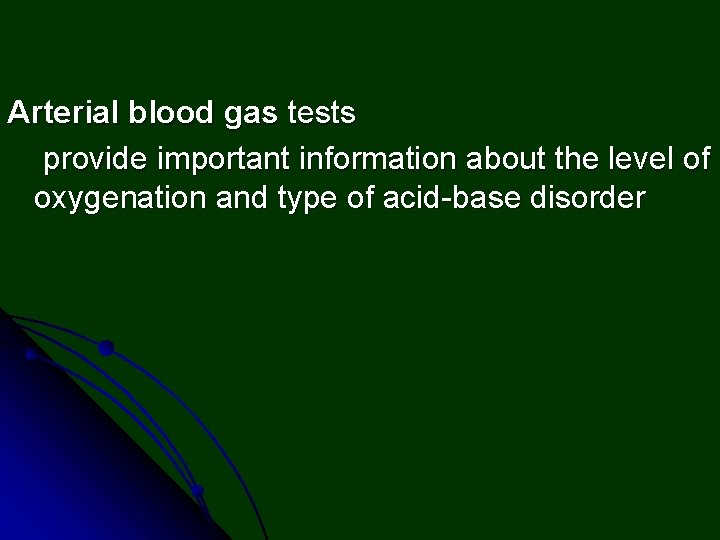 Arterial blood gas tests provide important information about the level of oxygenation and type