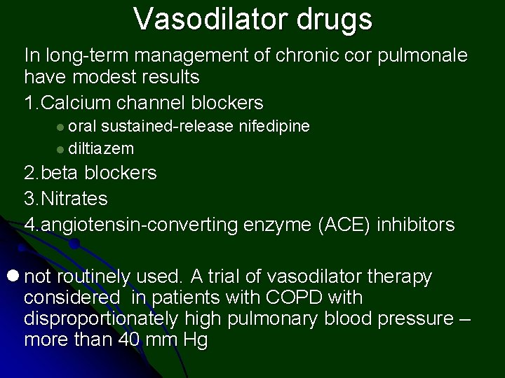 Vasodilator drugs In long-term management of chronic cor pulmonale have modest results 1. Calcium
