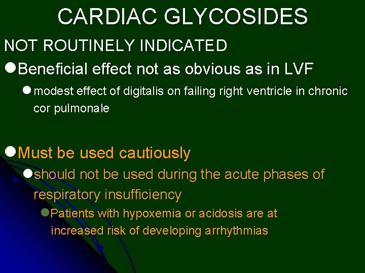 CARDIAC GLYCOSIDES NOT ROUTINELY INDICATED l. Beneficial effect not as obvious as in LVF