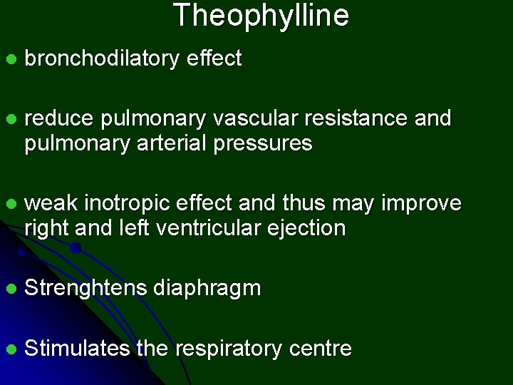 Theophylline l bronchodilatory effect l reduce pulmonary vascular resistance and pulmonary arterial pressures l