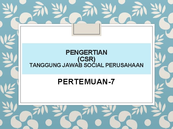 PENGERTIAN (CSR) TANGGUNG JAWAB SOCIAL PERUSAHAAN PERTEMUAN-7 