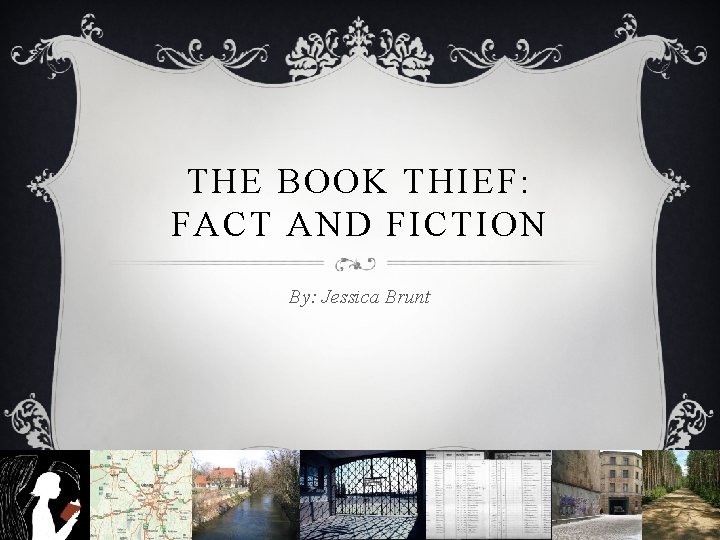 THE BOOK THIEF: FACT AND FICTION By: Jessica Brunt 