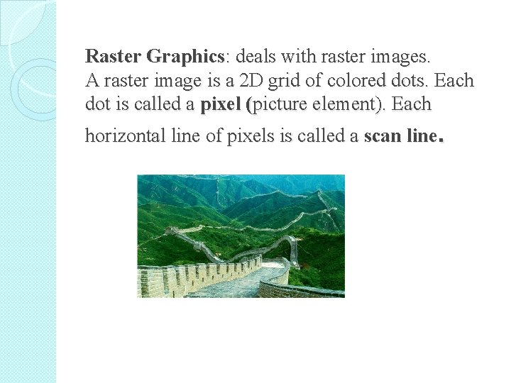 Raster Graphics: deals with raster images. A raster image is a 2 D grid