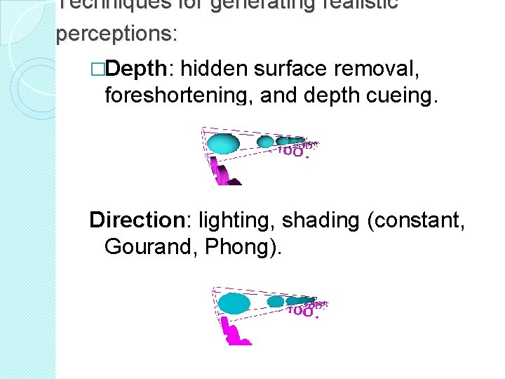 Techniques for generating realistic perceptions: �Depth: hidden surface removal, foreshortening, and depth cueing. Direction: