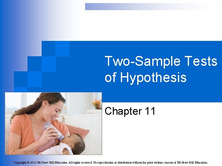 Two-Sample Tests of Hypothesis Chapter 11 Copyright © 2015 Mc. Graw-Hill Education. All rights