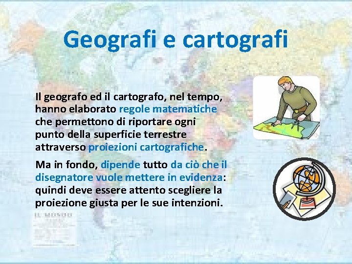 Geografi e cartografi Il geografo ed il cartografo, nel tempo, hanno elaborato regole matematiche