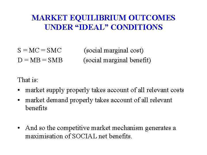 MARKET EQUILIBRIUM OUTCOMES UNDER “IDEAL” CONDITIONS S = MC = SMC (social marginal cost)