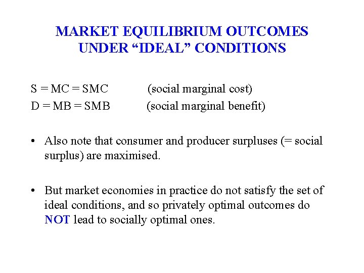 MARKET EQUILIBRIUM OUTCOMES UNDER “IDEAL” CONDITIONS S = MC = SMC (social marginal cost)