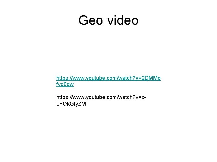 Geo video https: //www. youtube. com/watch? v=2 DMMo fvq 0 gw https: //www. youtube.