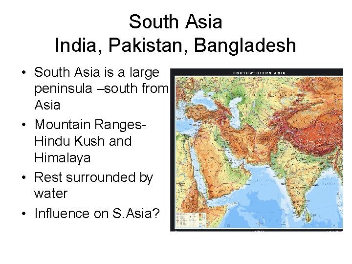 South Asia India, Pakistan, Bangladesh • South Asia is a large peninsula –south from