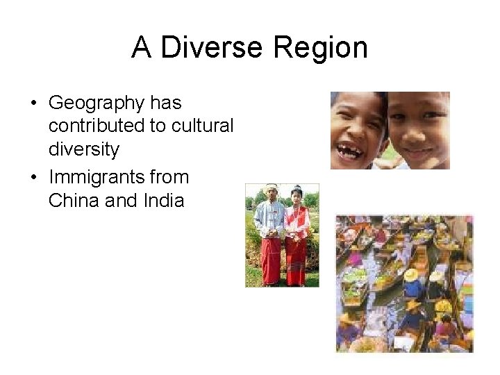 A Diverse Region • Geography has contributed to cultural diversity • Immigrants from China
