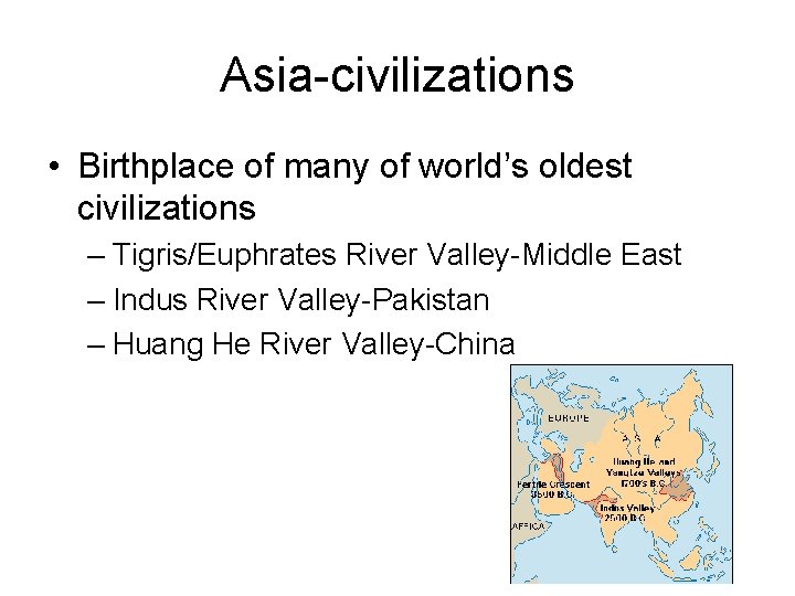 Asia-civilizations • Birthplace of many of world’s oldest civilizations – Tigris/Euphrates River Valley-Middle East