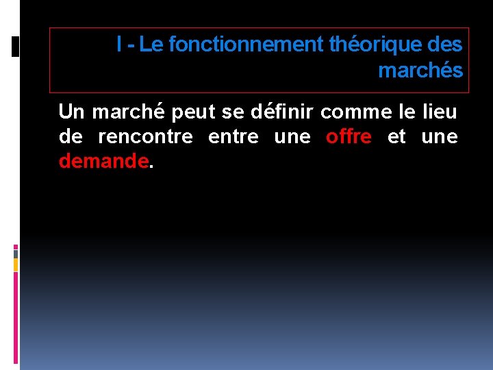 I - Le fonctionnement théorique des marchés Un marché peut se définir comme le