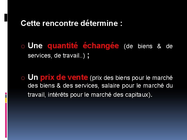 Cette rencontre détermine : o Une quantité échangée (de biens & de services, de