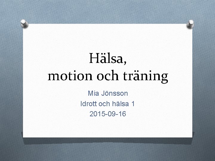 Hälsa, motion och träning Mia Jönsson Idrott och hälsa 1 2015 -09 -16 