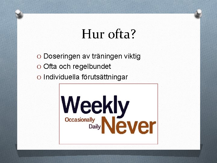 Hur ofta? O Doseringen av träningen viktig O Ofta och regelbundet O Individuella förutsättningar