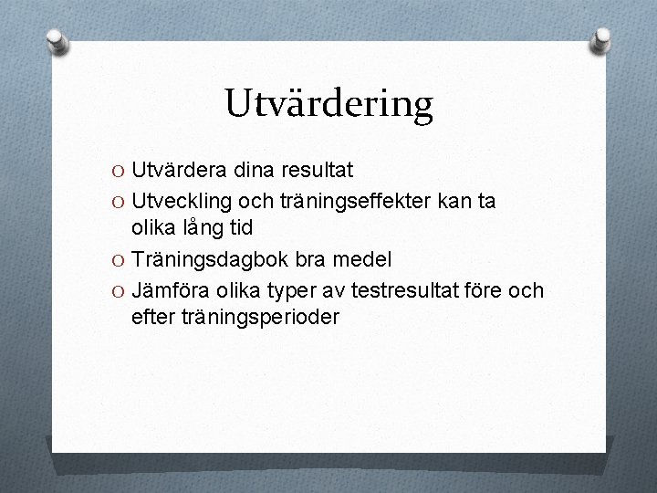 Utvärdering O Utvärdera dina resultat O Utveckling och träningseffekter kan ta olika lång tid