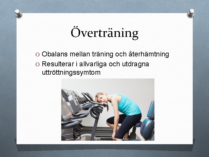 Överträning O Obalans mellan träning och återhämtning O Resulterar i allvarliga och utdragna uttröttningssymtom