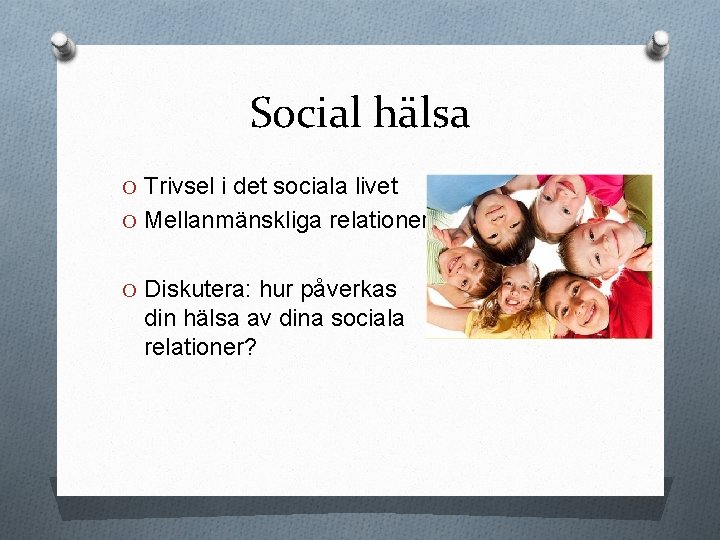 Social hälsa O Trivsel i det sociala livet O Mellanmänskliga relationer O Diskutera: hur