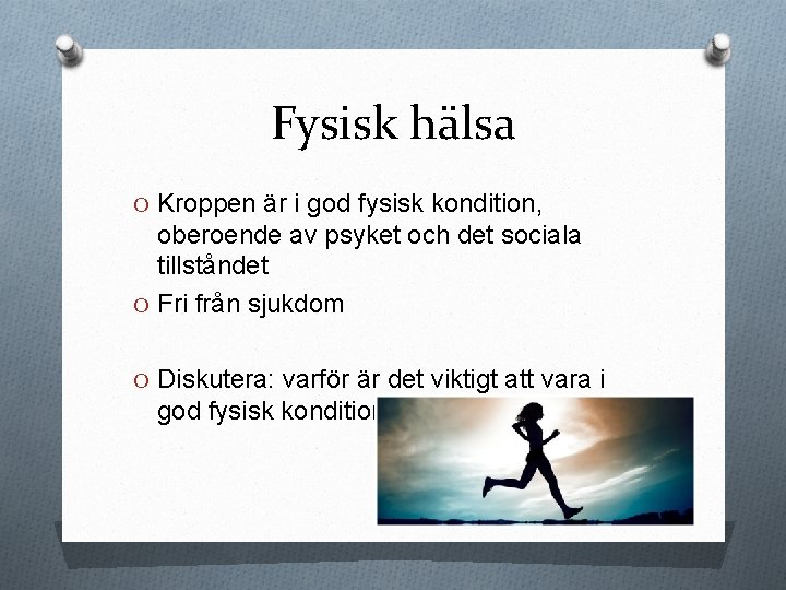 Fysisk hälsa O Kroppen är i god fysisk kondition, oberoende av psyket och det