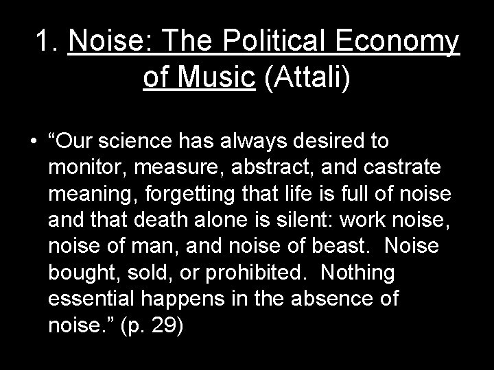 1. Noise: The Political Economy of Music (Attali) • “Our science has always desired