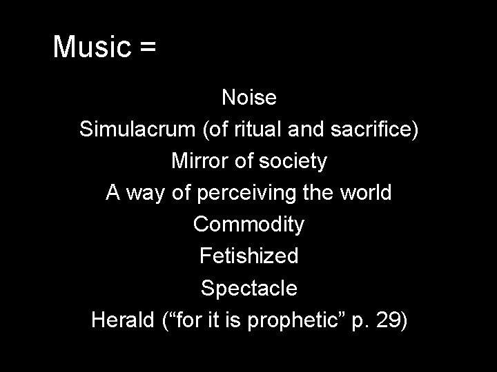 Music = Noise Simulacrum (of ritual and sacrifice) Mirror of society A way of Music = Noise Simulacrum (of ritual and sacrifice) Mirror of society A way of