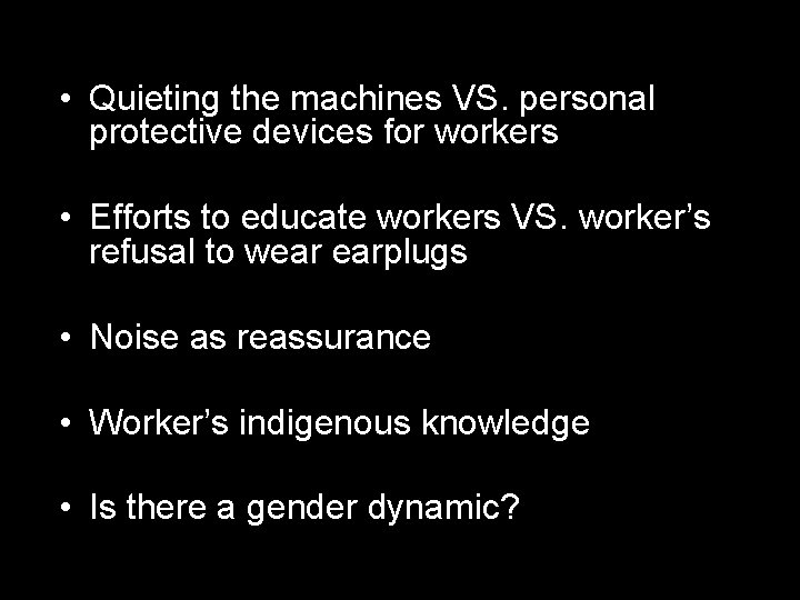  • Quieting the machines VS. personal protective devices for workers • Efforts to