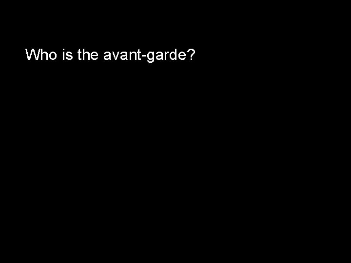 Who is the avant-garde? 