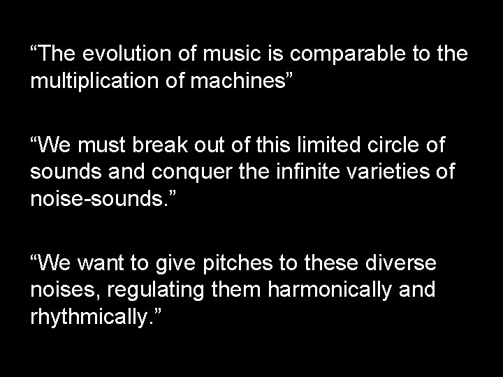 “The evolution of music is comparable to the multiplication of machines” “We must break “The evolution of music is comparable to the multiplication of machines” “We must break