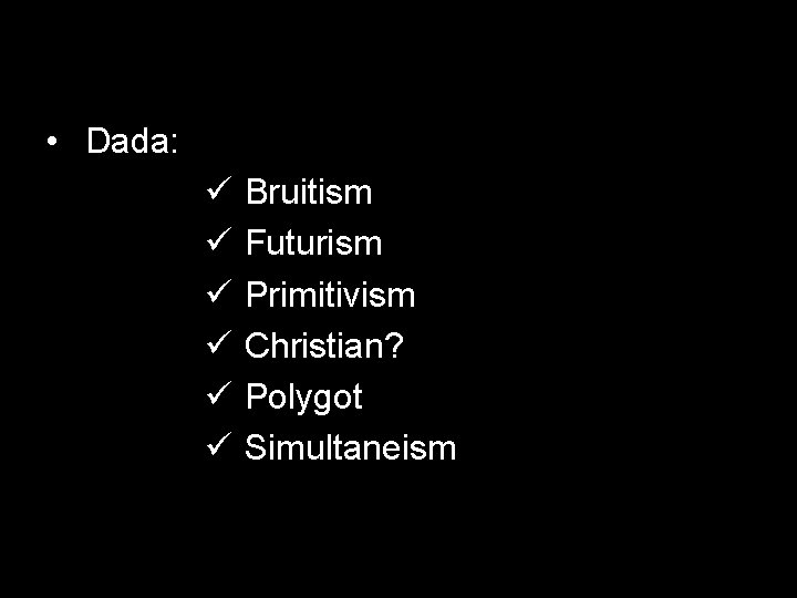  • Dada: ü ü ü Bruitism Futurism Primitivism Christian? Polygot Simultaneism 