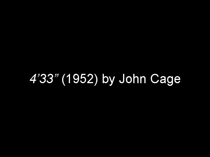 4’ 33” (1952) by John Cage 