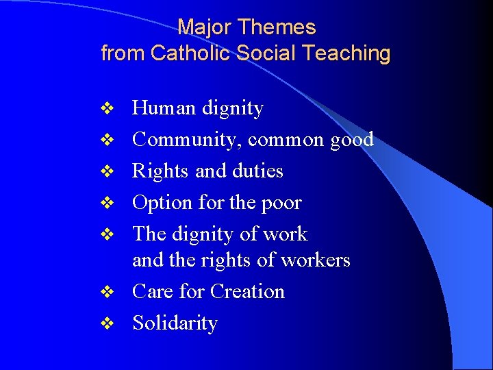 Major Themes from Catholic Social Teaching v v v v Human dignity Community, common