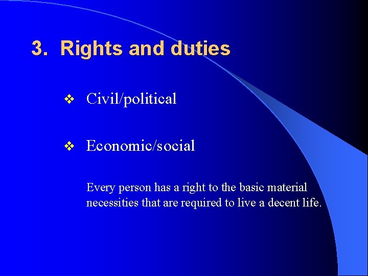 3. Rights and duties v Civil/political v Economic/social Every person has a right to