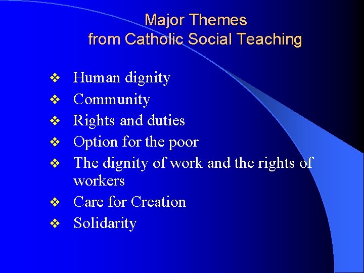 Major Themes from Catholic Social Teaching v v v v Human dignity Community Rights