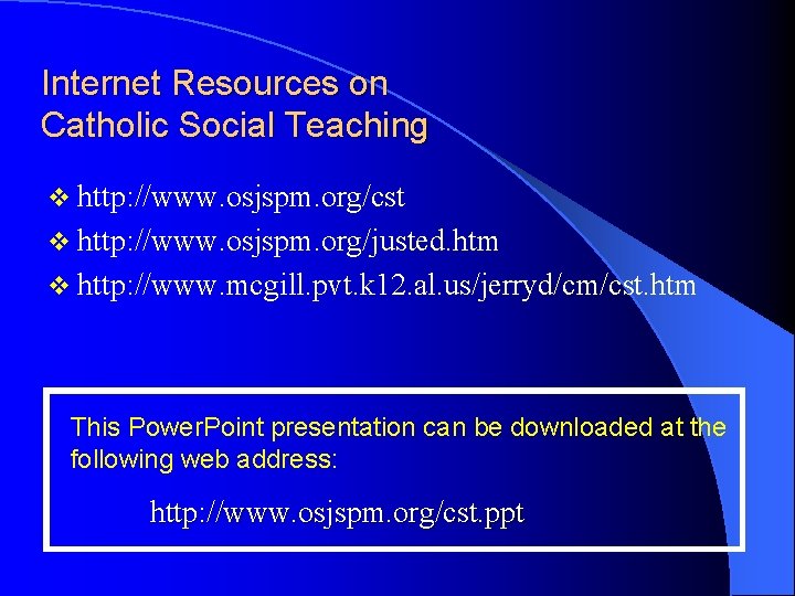 Internet Resources on Catholic Social Teaching v http: //www. osjspm. org/cst v http: //www.