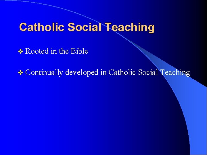 Catholic Social Teaching v Rooted in the Bible v Continually developed in Catholic Social