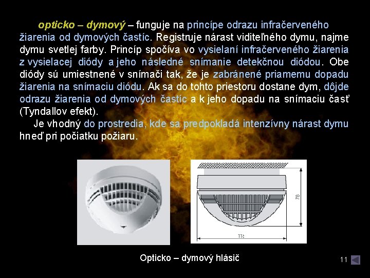 opticko – dymový – funguje na princípe odrazu infračerveného žiarenia od dymových častíc. Registruje opticko – dymový – funguje na princípe odrazu infračerveného žiarenia od dymových častíc. Registruje