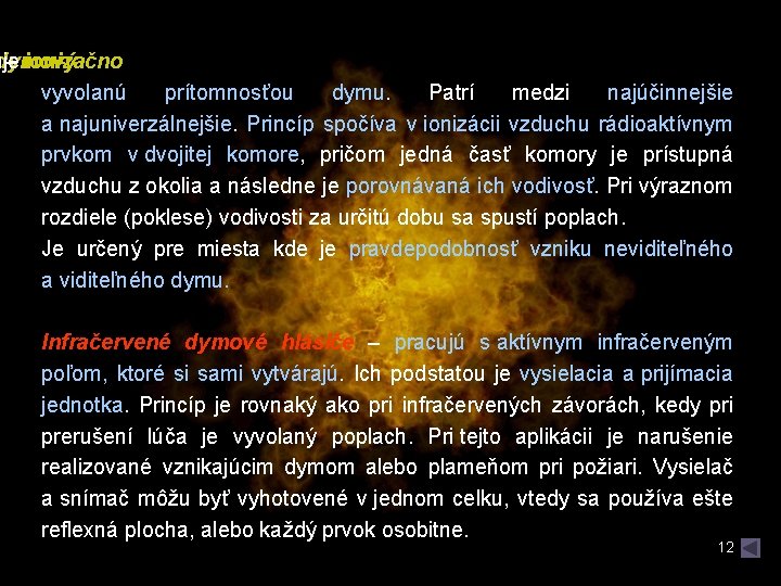 uje dymový – ionizačno – vyvolanú prítomnosťou dymu. Patrí medzi najúčinnejšie a najuniverzálnejšie. Princíp