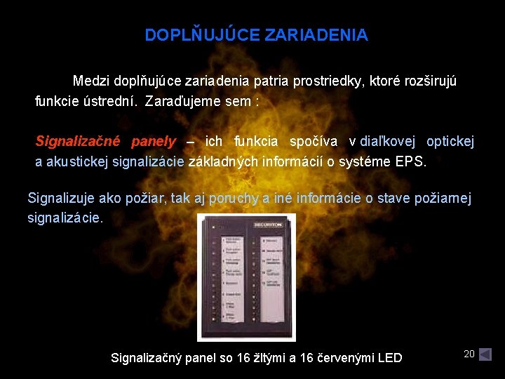 DOPLŇUJÚCE ZARIADENIA Medzi doplňujúce zariadenia patria prostriedky, ktoré rozširujú funkcie ústrední. Zaraďujeme sem : DOPLŇUJÚCE ZARIADENIA Medzi doplňujúce zariadenia patria prostriedky, ktoré rozširujú funkcie ústrední. Zaraďujeme sem :