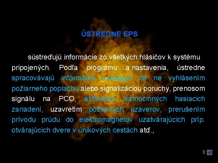 ÚSTREDNE EPS sústreďujú informácie zo všetkých hlásičov k systému pripojených. Podľa programu a nastavenia,