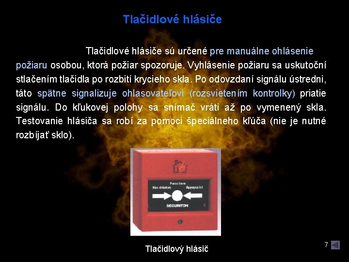 Tlačidlové hlásiče sú určené pre manuálne ohlásenie požiaru osobou, ktorá požiar spozoruje. Vyhlásenie požiaru