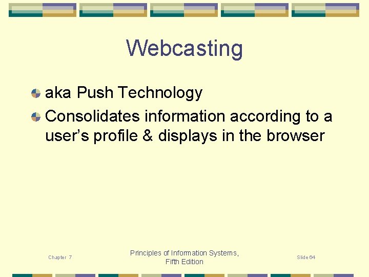 Webcasting aka Push Technology Consolidates information according to a user’s profile & displays in