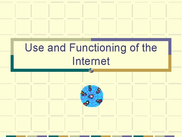 Use and Functioning of the Internet 
