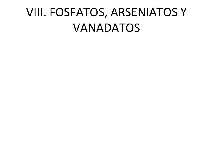 VIII. FOSFATOS, ARSENIATOS Y VANADATOS 
