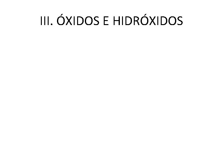 III. ÓXIDOS E HIDRÓXIDOS 