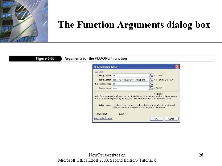 XP The Function Arguments dialog box New Perspectives on Microsoft Office Excel 2003, Second XP The Function Arguments dialog box New Perspectives on Microsoft Office Excel 2003, Second