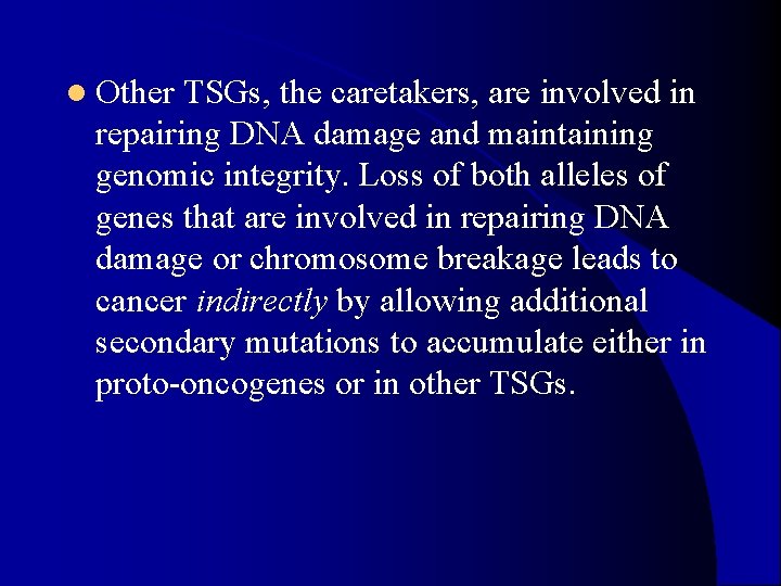 l Other TSGs, the caretakers, are involved in repairing DNA damage and maintaining genomic
